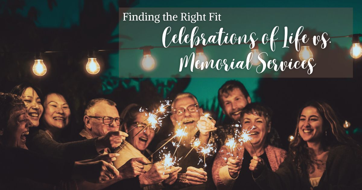 Celebrations of Life vs. Memorial Services: Finding the Right Fit