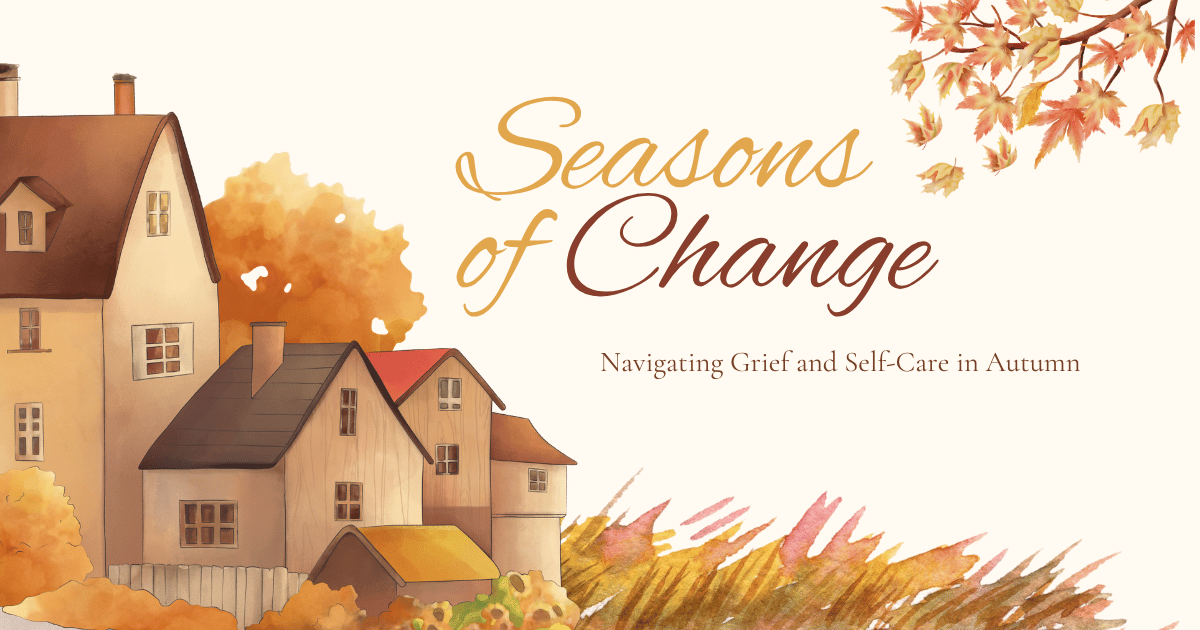 Seasons of Change: Navigating Grief and Self-Care in Autumn