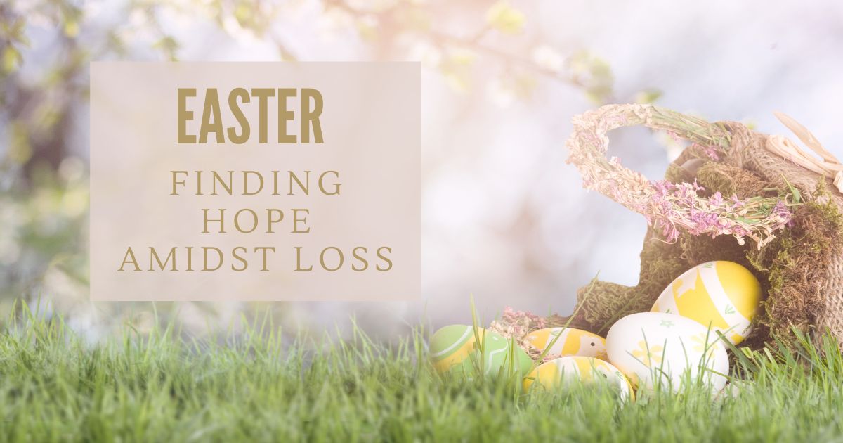 Easter - Finding Hope Amidst Loss