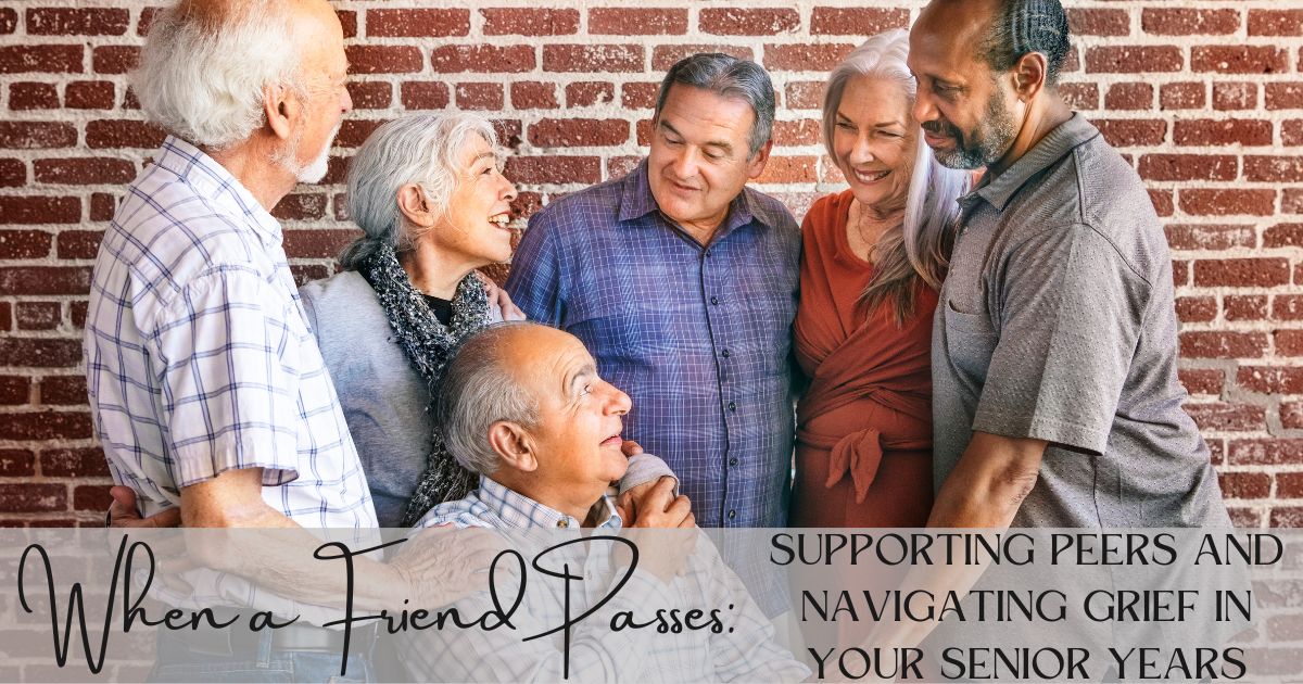When a Friend Passes: Supporting Peers and Navigating Grief in Your Senior Years