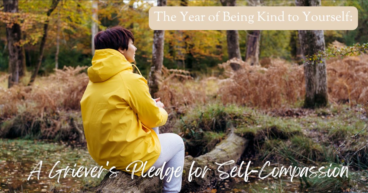 The Year of Being Kind to Yourself: A Griever’s Pledge for Self-Compassion